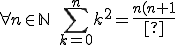 \forall n \in \mathbb{N} \,\, \sum_{k=0}^n k^2 = \frac{n(n+1)(2n+1)}{6} \forall n \in \mathbb{N} \,\, \sum_{k=0}^n k^2 = \frac{n(n+1)(2n+1)}{6}